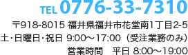 TEL 0776-33-7310 営業時間 平日 8:00～19:00 土･日曜日･祝日 10:00～16:00（受注業務のみ）〒918-8015 福井県福井市花堂南1丁目2-5